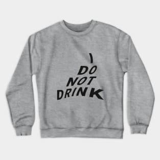 I don't drink Crewneck Sweatshirt